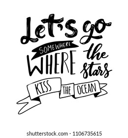 Let's go where the stars kiss the ocean.Hand lettering for your design. Travelling, adventure quote