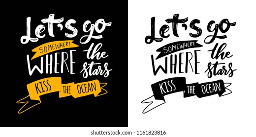 Let's go where the stars kiss the ocean. Hand lettering for your design. Motivation quote 