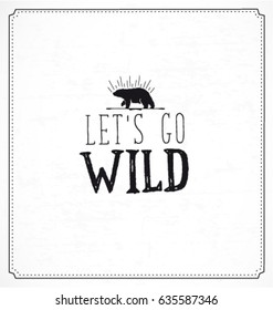 Let's Go Wild Typographic Minimal Text  for Lettering Poster or Postcard. Motivational and Inspirational Quote in Vintage Style.