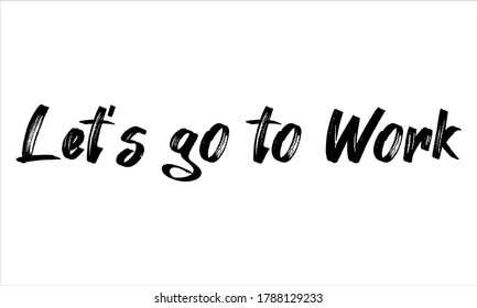 let's go to work Brush Hand drawn Typography Black text lettering and phrase isolated on the White background