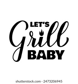 Let's grill baby calligraphy hand lettering isolated on white. Funny BBQ quote,. Vector template for typography poster, banner, flyer, sticker, shirt, etc.