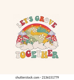 Let's grove together, Groove Slogan Print with groovy flowers and sun, 70's Groovy Themed Hand Drawn Abstract Graphic Tee Vector Sticker