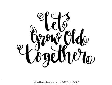 Let's Grow Old Together. Hand Lettered Quote. Modern Calligraphy 