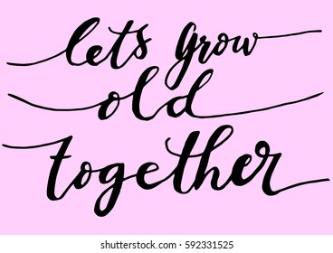 Let's Grow Old Together. Hand Lettered Quote. Modern Calligraphy 