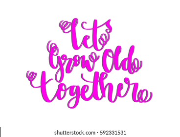 Let's Grow Old Together. Hand Lettered Quote. Modern Calligraphy 