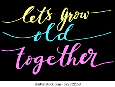 Let's Grow Old Together. Hand Lettered Quote. Modern Calligraphy 