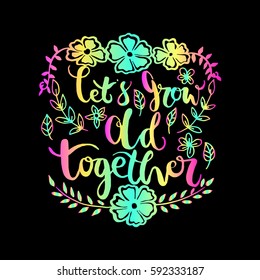 Let's Grow Old Together with wreath border frame. Hand Lettered Quote. Modern Calligraphy