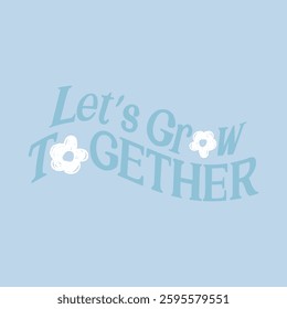 Let's Grow Together, Graphic design print t-shirts fashion, illustration, vector, posters, cards, stickers, mug