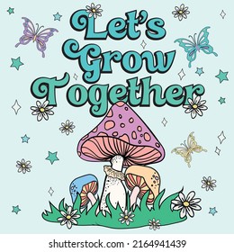 Let's Grow Together Slogan Print with Hippie Style Mushrooms, flowers and Butterfly illustration Background, 70's Groovy Themed Hand Drawn Abstract Graphic Tee Vector Sticker