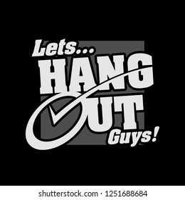 Lets Hang Out Guys. Typography Vector. Illustration text.