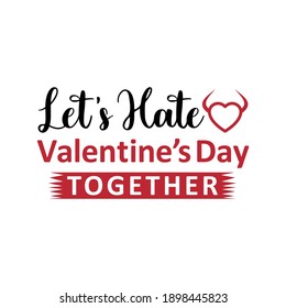 Lets hate Valentine together. Funny valentine's day quote, anti valentine's day. Good for greeting card, poster, textile print, and other gifts design.