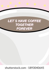 Let`s have coffee together forever. Pastel pink aesthetic. Inspirational quote about coffee. Minimalistic cute style. Coffee cup. Vector illustration. Cover for bullet journal. A5 format. Sticker. 