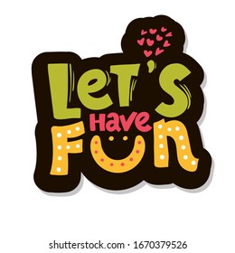 Let's have fun - hand drawn brush lettering. vector illustration. Typography for apparel design. Calligraphy for banners, labels, signs, prints, posters, web and phone case. sticker