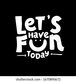 Let's have fun - hand drawn brush lettering. vector illustration black white. Typography for apparel design. Calligraphy for banners, labels, signs, prints, posters, web and phone case.