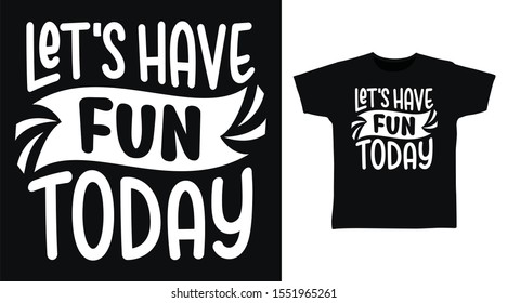 Let's Have Fun Today Stylish t-shirt and apparel one color design typography, good for T-shirt graphics, poster, print and other uses.