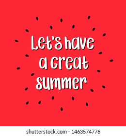 Let's have a great summer - hand drawn quote on watermelon red background