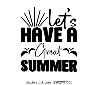 Let's Have A Great Summer Svg design,summer SVG design,Summer Beach Design,Summer Quotes SVG Designs,Funny Summer quotes SVG cut files,Hello Summer quotes t shirt designs,Quotes about Summer svg