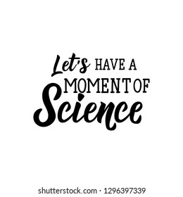 Let's have a moment of science. Lettering. Vector hand drawn motivational and inspirational quote. Calligraphic poster.