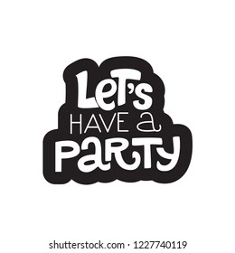 Let's have a party. Hand drawn typography sticker. Calligraphic design for poster, flyer, logo, card or blog and social media. Party promotion template. 