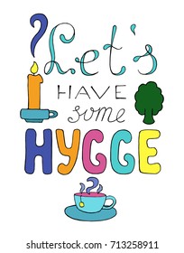 Let's have some hygge handdrawn lettering inscription. Danish concept Hygge abstract poster with candle and teacup. Seasonal autumn or winter print. Colorful lettering on white background. Autumn card