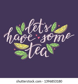 Let's have some tea - tea quotes, a poster printed by hand. Illustration with lemon slices and tea leaves. Hand drawn illustration.