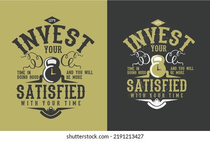 'lets invest your time in doing good and you will more satisfied with your time' typography t-shirt design