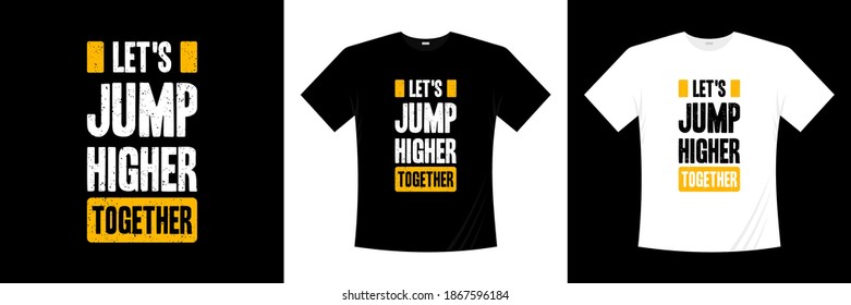 let's jump higher together typography t-shirt design. Motivation, inspiration t shirt.