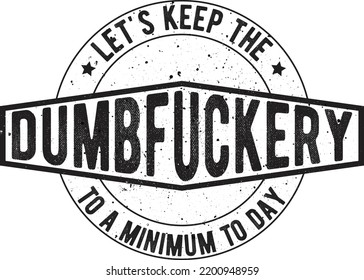 Let's Keep The Dumbfuckery To a Minimum Today T-shirt Design