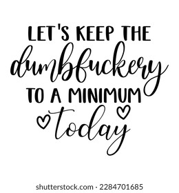 Let's keep the Dumbfuckery  to minimum today, Mother's day shirt print template,  typography design for mom mommy mama daughter grandma girl women aunt mom life child best mom adorable shirt