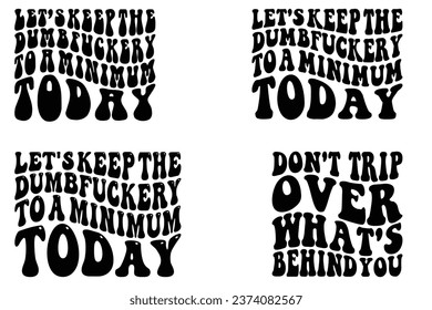 Let's Keep the Dumbfuckery to a Minimum today, Don't Trip over What's Behind Your retro wavy bundle T-shirt