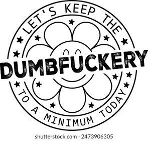 Let's Keep The DUMBFUCKERY To A Minimum Today, Sarcastic quote, Funny Typographic EPS