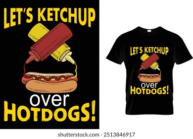 Let's Ketchup Over Hotdogs! Hotdog T shirt 