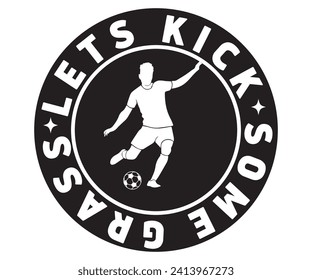 Let's Kick Some Grass Soccer Svg,Soccer Quote Svg,Retro,Soccer Mom Shirt,Funny Shirt,Soccar Player Shirt,Game Day Shirt,Gift For Soccer,Dad of Soccer,Soccer Mascot,Soccer Football,Cut File 