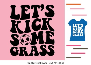 Let's kick some grass t shirt design