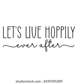 Let's live hoppily ever after. Easter vector quote.