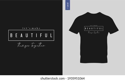 Let's make beautiful things together - Typography t-shirt design. Lettering quote illustration. Trendy t-shirt design. Suitable for clothing printing business.