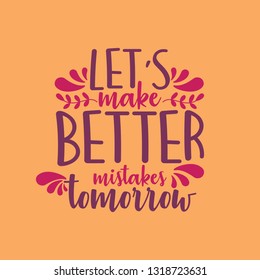 Let's make better mistakes tomorrow