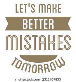 Let's Make Better Mistakes Tomorrow