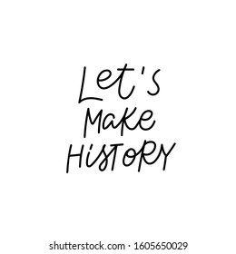 Lets make history quote lettering. Calligraphy inspiration graphic design typography element.