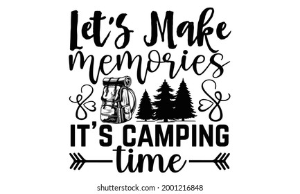 Let's make memories it's camping time- Camping t shirts design, Hand drawn lettering phrase, Calligraphy t shirt design, Isolated on white background, svg Files for Cutting Cricut and Silhouette, EPS