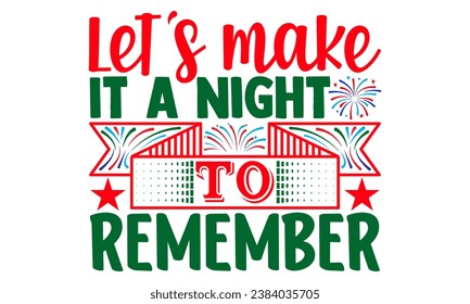 Let's make it a night to remember- Happy New Year T-shirt Design, Hand drawn calligraphy vector illustration, Illustration for prints on t-shirts and bags, posters