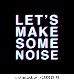 Let's Make some Noise Glitch Typography vector design Printable on T-shirt Poster Banner Illustration Poster Quote