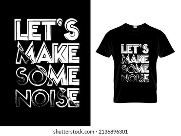 Let's Make Some Noise T Shirt Design