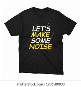 Let's make some noise t-shirt