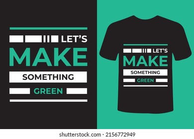 "LET'S MAKE SOMETHING GREEN" TYPOGRAPHY T-SHIRT DESIGN.