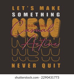 let's make something new slogan graphic typography vector, illustration, for print t shirt, cool modern style 