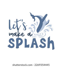 Let's make a splash. Handwritten lettering inscription with blue whale. Summer marine motivational print for poster, textile, card. Vector illustration