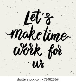 Let's make time work for us. Motivation phrase. Lettering phrase on white background. Design element for poster, card, banner. Vector illustration