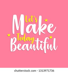 Let's Make Today Beautiful