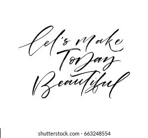 Let's make today beautiful card. Ink illustration. Modern brush calligraphy. Isolated on white background.